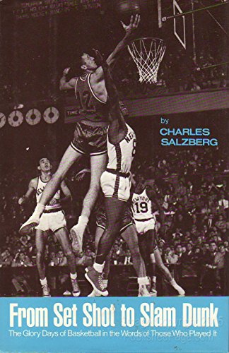 From Set Shot to Slam Dunk: The Glory Days of Basketball in the Words of Those Who Played It