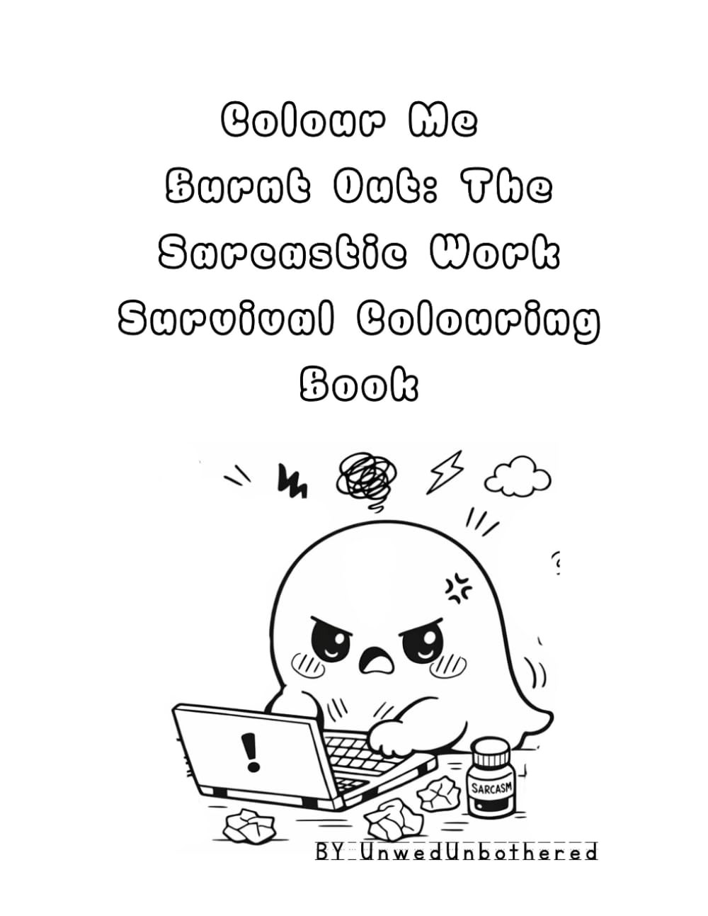 Colour Me Burnt Out: The Sarcastic Work Survival Colouring Book