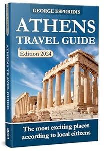 Athens Travel Guide 2024 : The Most Interesting Places in the Greek Capital! The Freshest and Most Up-to-Date Information for the Year 2024! (Greece With George.)