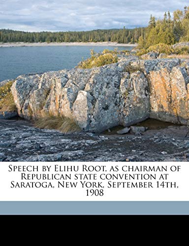 Speech by Elihu Root, as Chairman of Republican State Convention at Saratoga, New York, September 14th, 1908; Volume 2