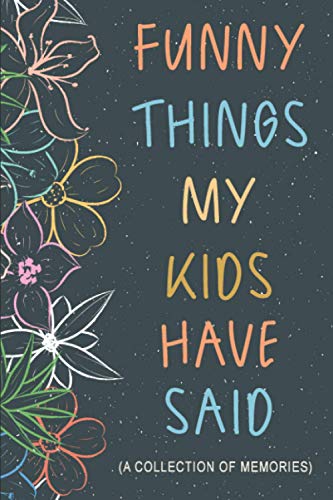 Funny Things My Kids Have Said: Gift for Mom Dad with Toddler or Young Children to Collect Endearing...
