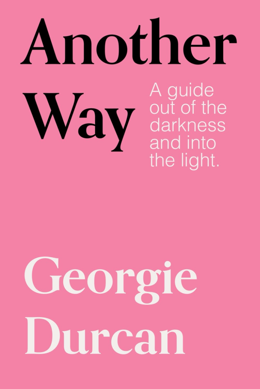 Another Way: A guide out of the darkness into the light