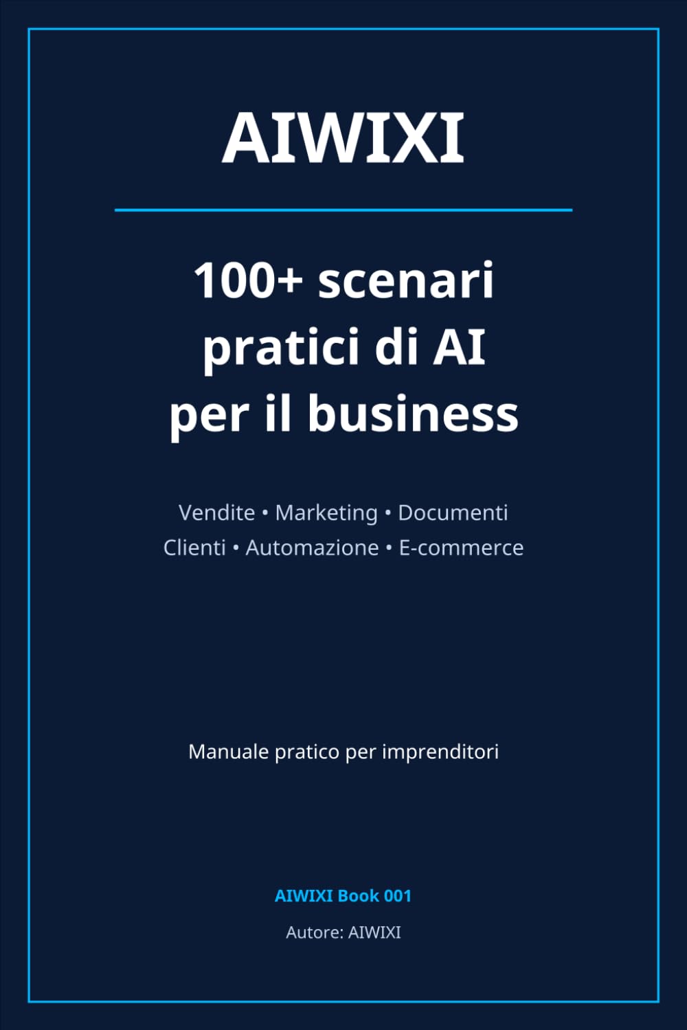 AIWIXI: 100+ scenari pratici di AI per il business: Come usare l'intelligenza artificiale per vendite, marketing, documenti, clienti e lavoro quotidiano