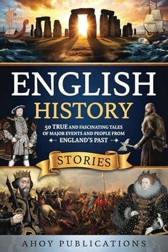 English History Stories: 50 True And Fascinating Tales Of Major Events And People From England’S Past