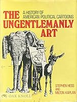 The Ungentlemanly Art: A History of American Political Cartoons, B000OLADXE Book Cover