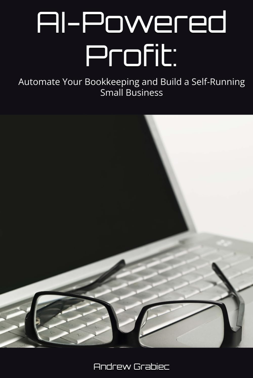 AI-Powered Profit:: Automate Your Bookkeeping and Build a Self-Running Small Business