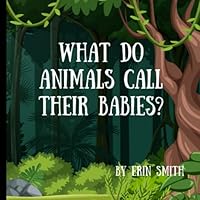 What Do Animals Call Their Babies? A book of different animal baby names, fully illustrated for your child's enjoyment. B0BW2GDPSK Book Cover