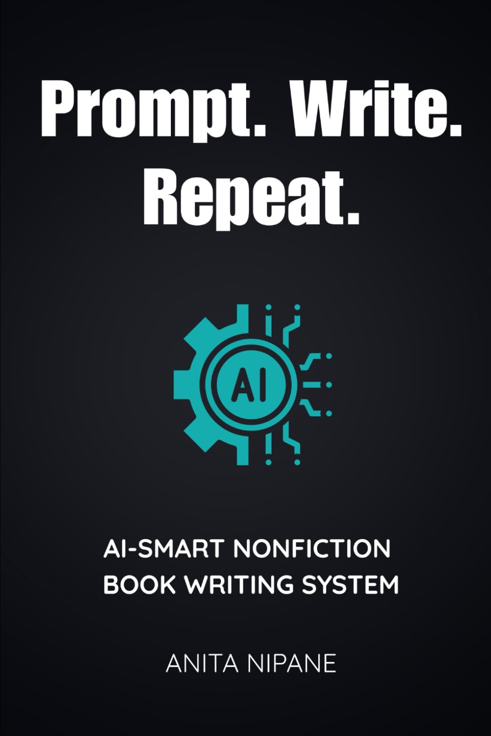 Prompt. Write. Repeat.: AI-Smart Nonfiction Book Writing System (Write with AI)