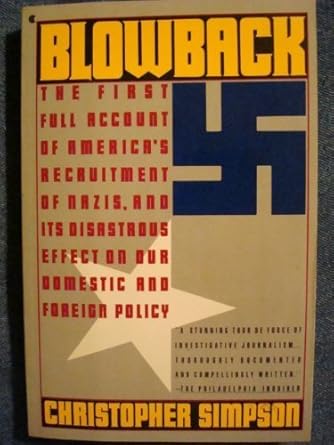 Blowback: The First Full Account of America's Recruitment of Nazis and Its Disastrous Effect on The cold war, Our Domestic and Foreign Policy.
