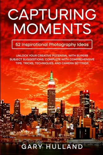 Capturing Moments: 52 Inspirational Photography Ideas