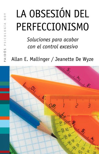 La obsesión del perfeccionismo: Soluciones para acabar con el control excesivo (Psicología Hoy) La obsesión del perfeccionismo: Soluciones para acabar con el control excesivo (Psicología Hoy)