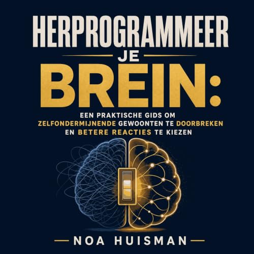 『Herprogrammeer je brein: Een praktische gids om zelfondermijnende gewoonten te doorbreken en betere reacties te kiezen』のカバーア