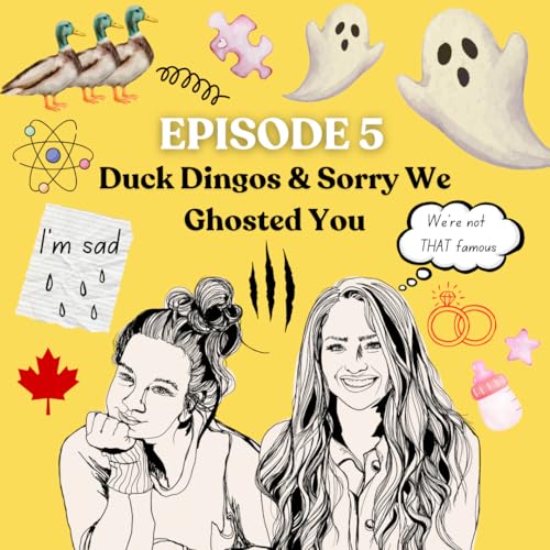 Ep 5 - Duck Dingos and Sorry We Ghosted You