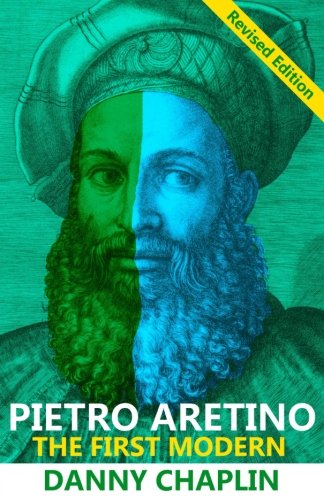 Pietro Aretino: The First Modern: The First Modern [Revised Edition]