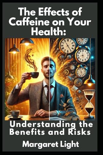 The Effects of Caffeine on Your Health: Understanding the Benefits