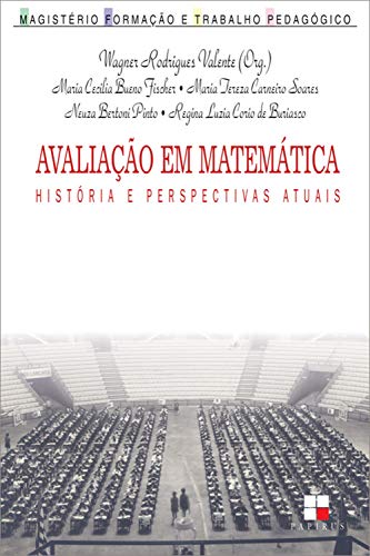 Avaliação em matemática: História e perspectivas atuais (Magistério: Formação e trabalho pedagógico) - Valente, Wagner Rodrigues