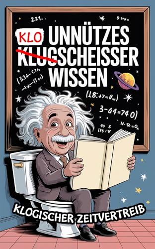 Unnützes ̶K̶l̶u̶g̶ Kloscheißer Wissen! Klogischer Zeitvertreib: Ein lustiges Klobuch als ideales Geschenk für humorvolle und lange Sitzungen. (Geschenk für Männer und Frauen)