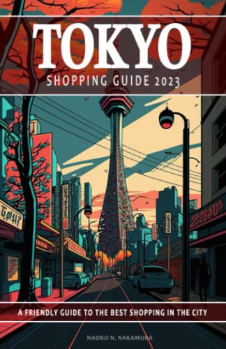 Tokyo Shopping Guide 2023 - A Friendly Guide To The Best Shopping In The City: This Tokyo Guide Will Help To Discover The Best Shopping Destinations .