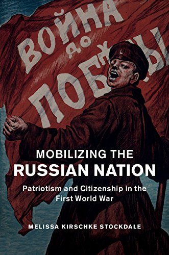 Mobilizing the Russian Nation: Patriotism and Citizenship in the First World War (Studies in the Social and Cultural History of Modern Warfare Book 45)