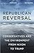 The Republican Reversal: Conservatives and the Environment from Nixon to Trump