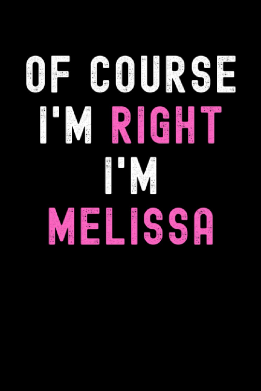 Of Course I'm Right I'm Melissa: Custom Journal Notebook, Best Personalized Gift Idea For Melissa , Funny First Name Saying Make A Great Gift For ... Inches With 120 Pages , Glossy Finish Cover