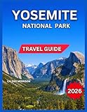 Yosemite National Park Travel Guide 2026: Top Landmarks & Iconic Attractions, Tunnel View, Outdoor Adventures, Half Dome, Vernal & Nevada Falls, Where ... Towns & Day Trips. (Enjoyable Vacation)