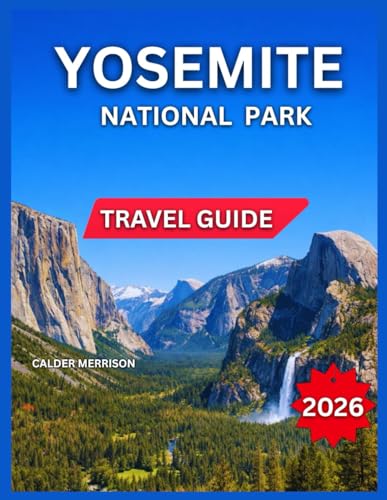 Yosemite National Park Travel Guide 2026: Top Landmarks...