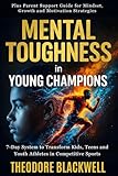 Mental Toughness in Young Champions. 7-Day System to Transform Kids, Teens and Youth Athletes in Competitive Sports - Plus Parent Support Guide for Mindset, Growth, and Motivation Strategies