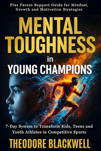 Mental Toughness in Young Champions. 7-Day System to Transform Kids, Teens and Youth Athletes in Competitive Sports - Plus Parent Support Guide for Mindset, Growth, and Motivation Strategies