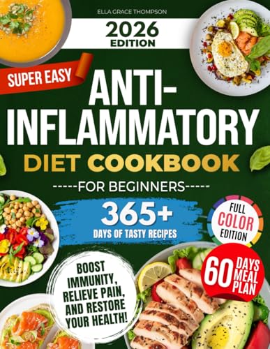 Super Easy Anti-Inflammatory Diet Cookbook for Beginners: Effortless, Science-Backed & Tasty Recipes to Soothe Inflammation, Boost Immunity, Relieve Pain, and Restore Your Health!