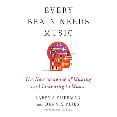 Every Brain Needs Music: The Neuroscience of Making and Listening to Music