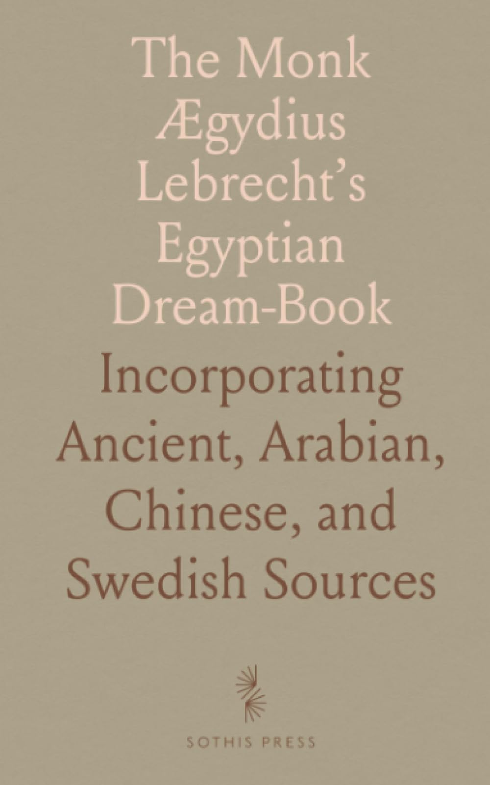The Monk Ægydius Lebrecht’s Egyptian Dream-Book: Incorporating Ancient, Arabian, Chinese, and Swedish Sources