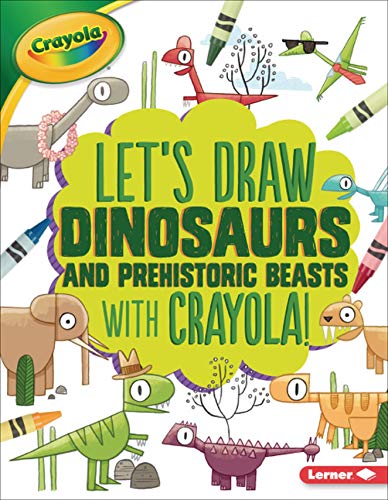 Let's Draw Dinosaurs and Prehistoric Beasts with Crayola Â® ! (Let's Draw with Crayola Â® !)