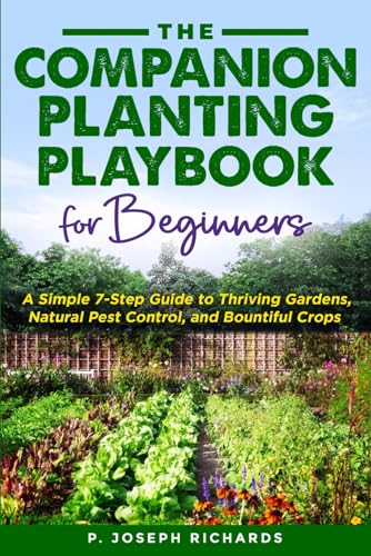 The Companion Planting Playbook for Beginners: A Simple 7-Step Gu...