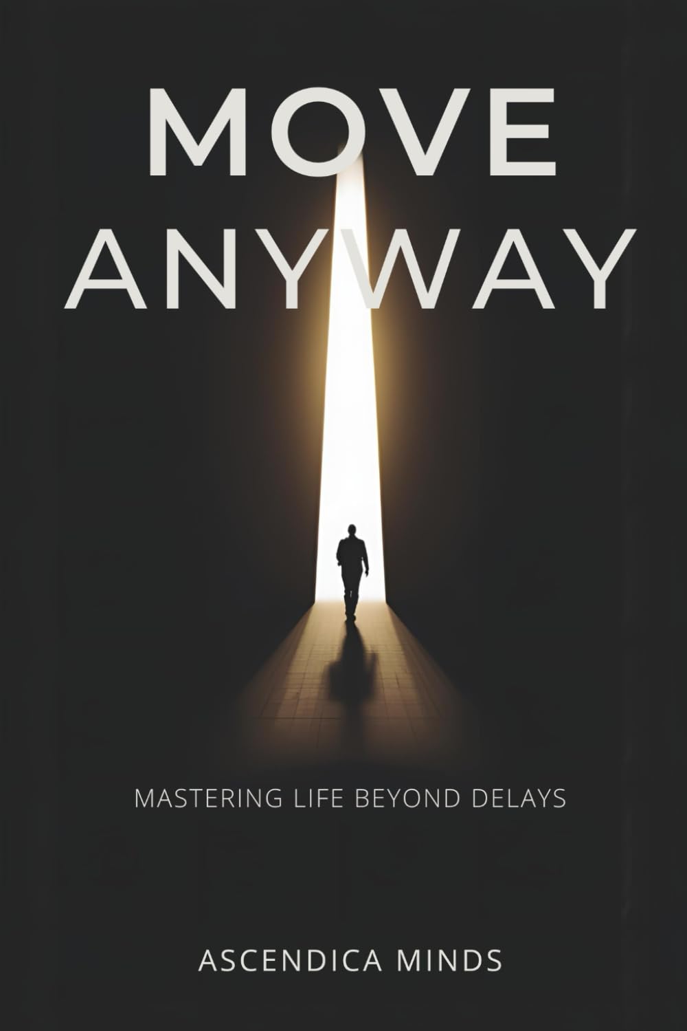 MOVE ANYWAY: Mastering life beyond delay