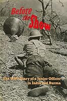 Before the Show: The WW2 Diary of a Junior Officer in India and Burma 1326260308 Book Cover