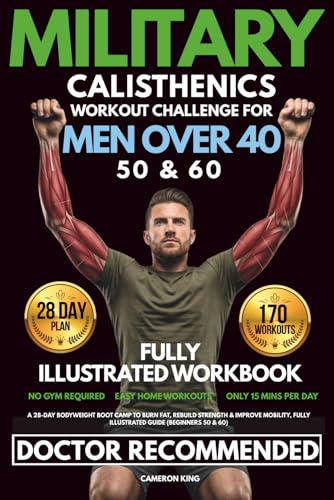 Military Calisthenics Workout Challenge For Men Over 40: A 28-Day Bodyweight Boot Camp to Burn Fat, Rebuild Strength & Improve Mobility, Fully Illustrated Guide (Beginners 50 & 60)