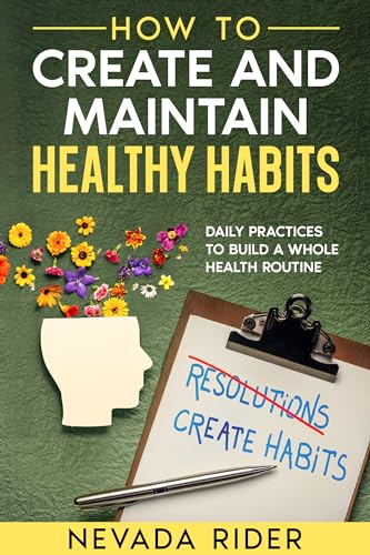 How to Create and Maintain Healthy Habits: Daily Habits to Build ...
