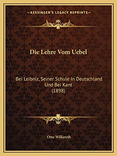 Die Lehre Vom Uebel: Bei Leibniz, Seiner Schule In Deutschland Und Bei Kant (1898) (German Edition)
