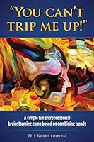 You can't trip me up!: A simple fun entrepreneurial brainstorming game based on combining trends (2015 edition) 1522708103 Book Cover