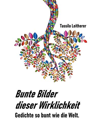 Bunte Bilder dieser Wirklichkeit: Gedichte so bunt wie das Leben. (German Edition)