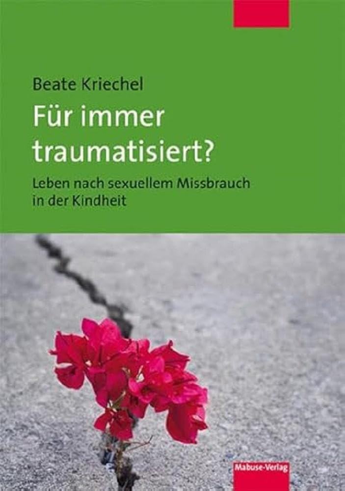 Für immer traumatisiert? Leben nach sexuellem Missbrauch in der Kindheit. Erfahrungsberichte