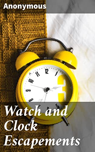 Watch and Clock Escapements: Exploring the Precision of Timekeeping Mechanisms