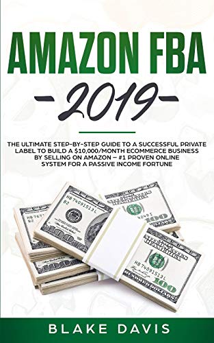 Amazon FBA 2019: The Ultimate Step-by-Step Guide to a Successful Private Label to