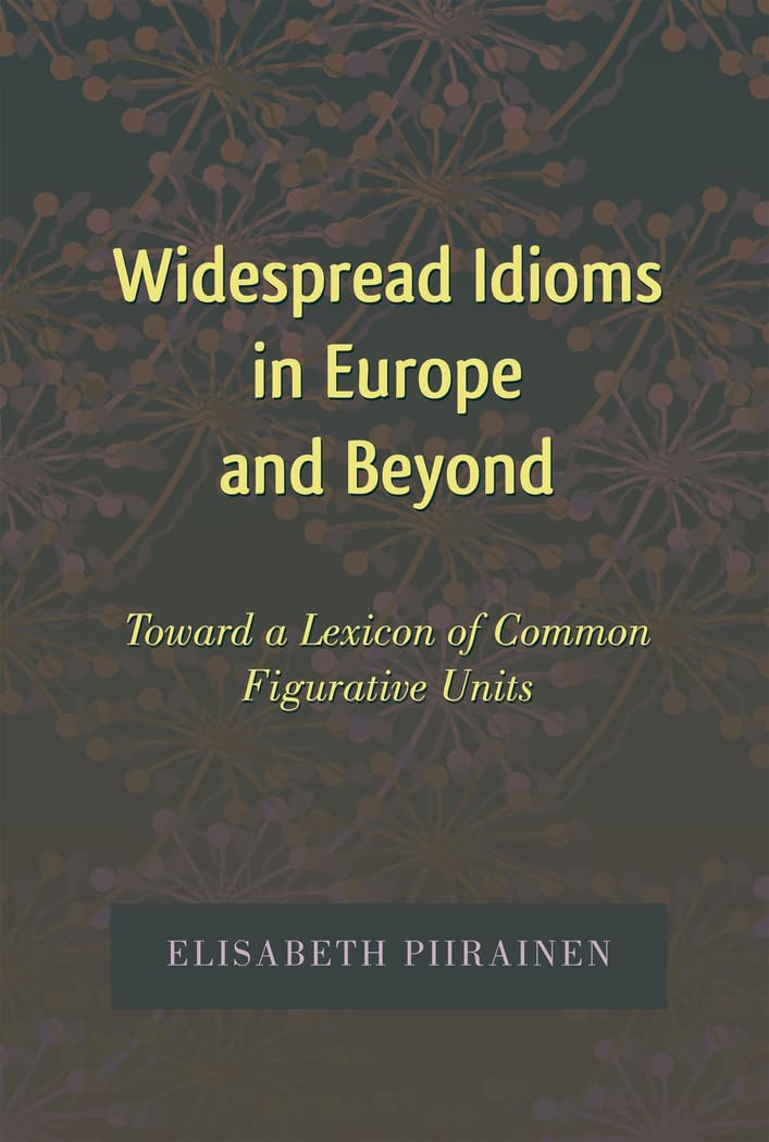 Widespread Idioms in Europe and Beyond: Toward a Lexicon of Common Figurative Units (International Folkloristics)