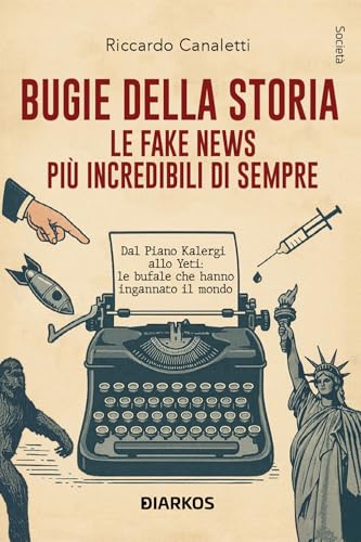 Bugie della storia. Le fake news più incredibili di sempre