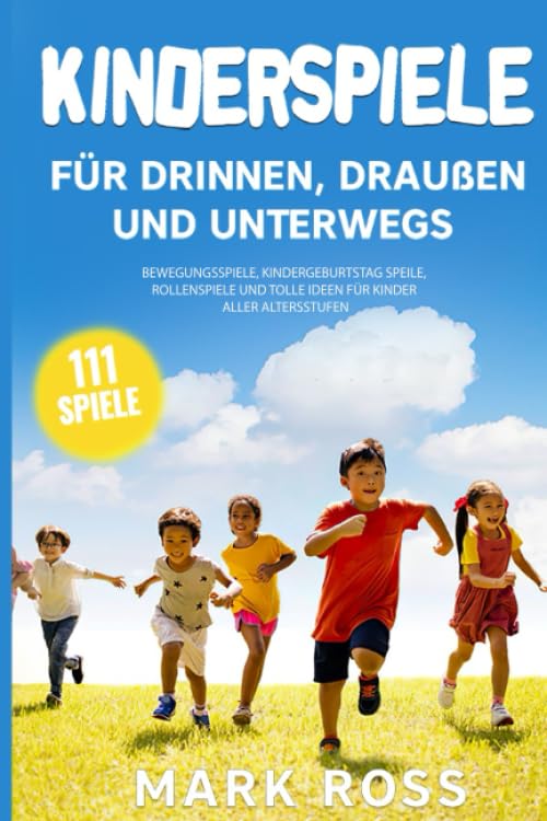 Kinderspiele für draußen, drinnen und unterwegs: bewegungsspiele, kindergeburtstag speile, rollenspiele und tolle ideen für Kinder aller Altersstufen
