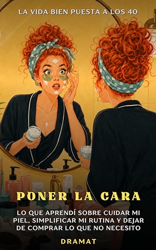 Poner la cara: Lo que aprendí sobre cuidar mi piel, simplificar mi rutina y dejar de comprar lo que no necesito (La vida bien puesta a los 40 nº 2)