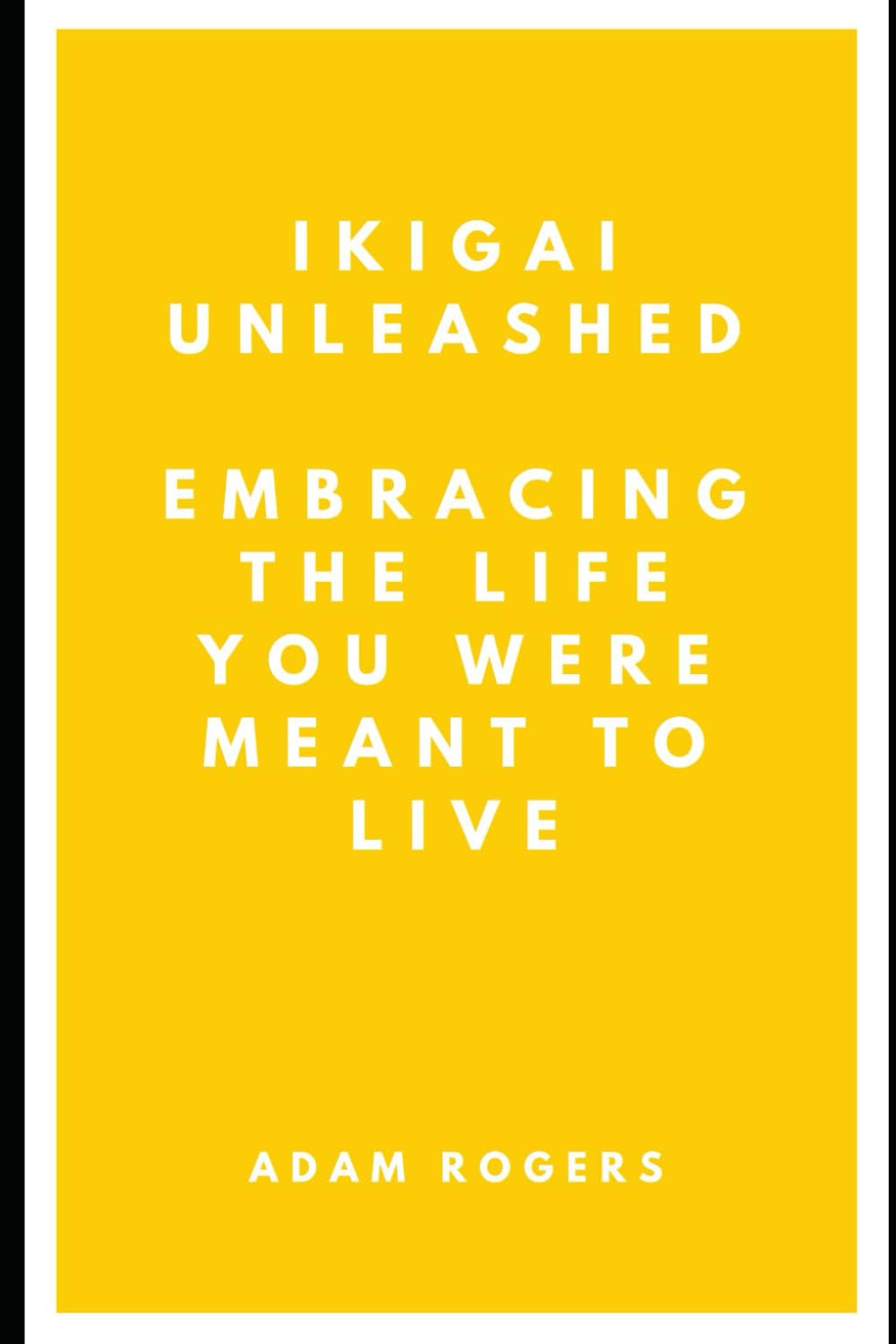Ikigai Unleashed: Embracing the Life You Were Meant to Live