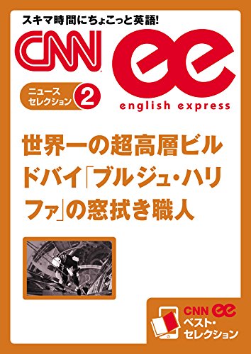 音声dl付き 世界一の超高層ビル ドバイ ブルジュ ハリファ の窓拭き職人 Cnnee ベスト セレクション ニュース セレクション2 Cnn English Express編 英語 Kindleストア Amazon